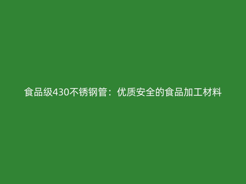 食品级430不锈钢管：优质安全的食品加工材料