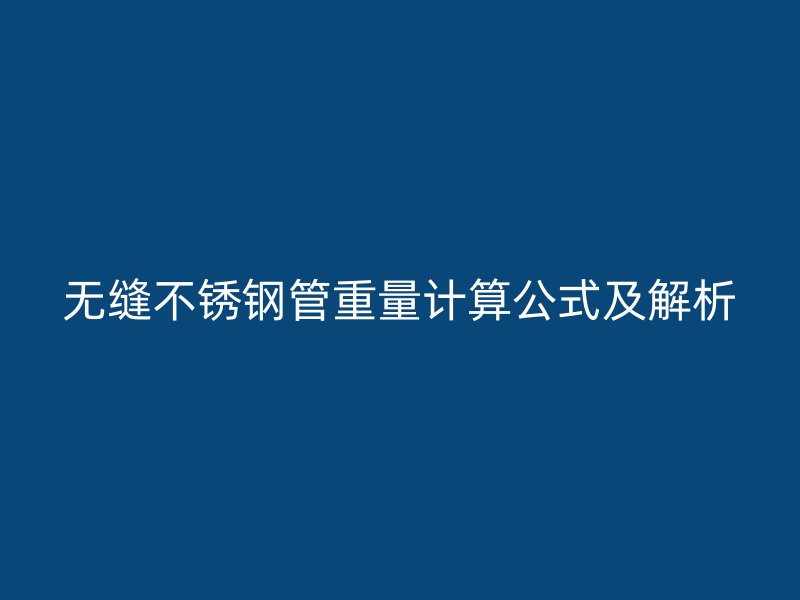 无缝不锈钢管重量计算公式及解析