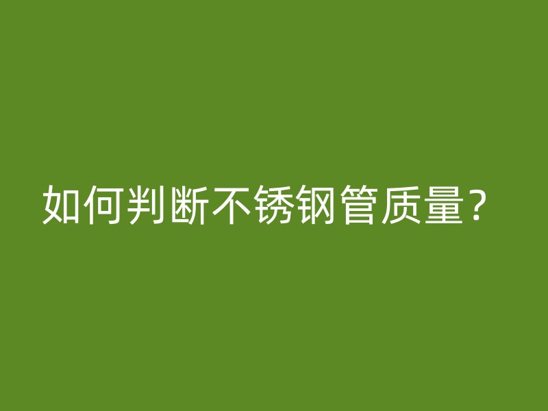 如何判断不锈钢管质量？