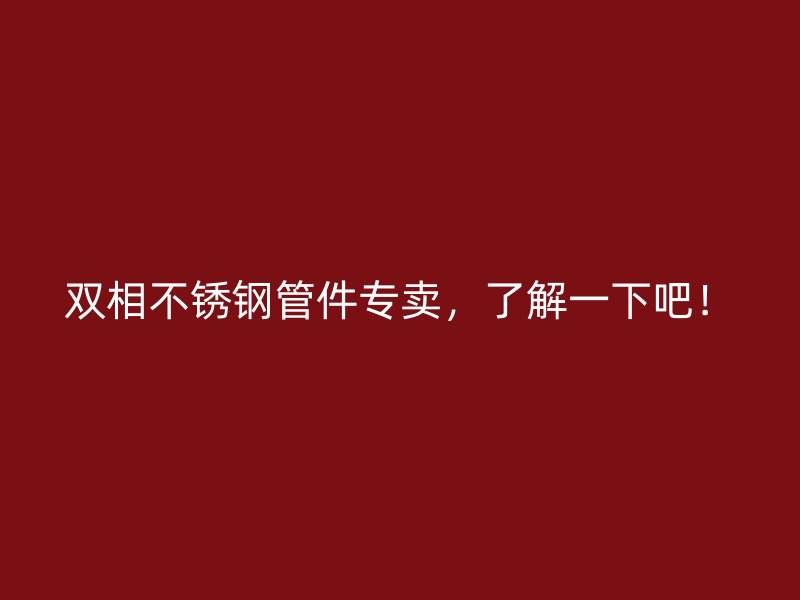 双相不锈钢管件专卖，了解一下吧！