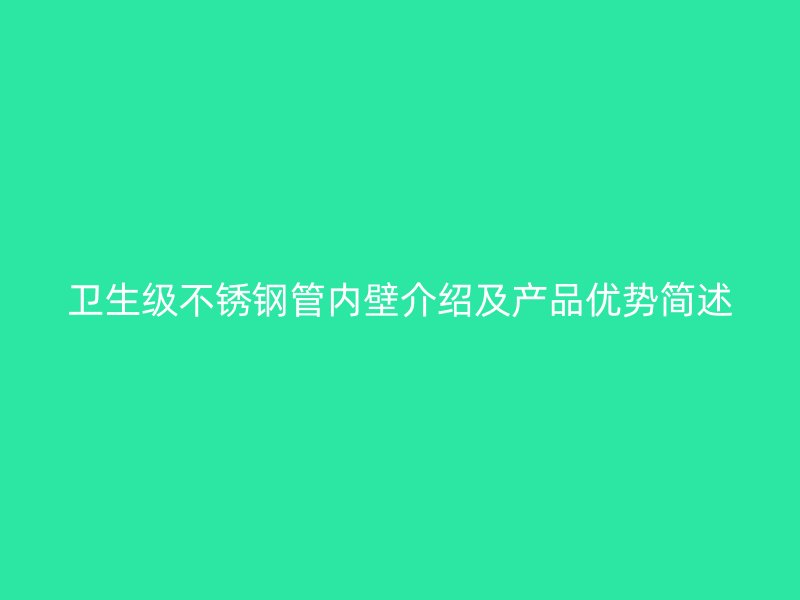 卫生级不锈钢管内壁介绍及产品优势简述