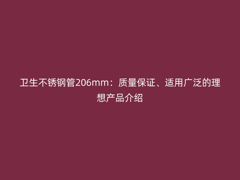 卫生不锈钢管206mm：质量保证、适用广泛的理想产品介绍