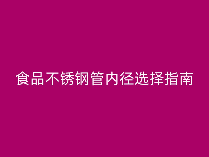食品不锈钢管内径选择指南