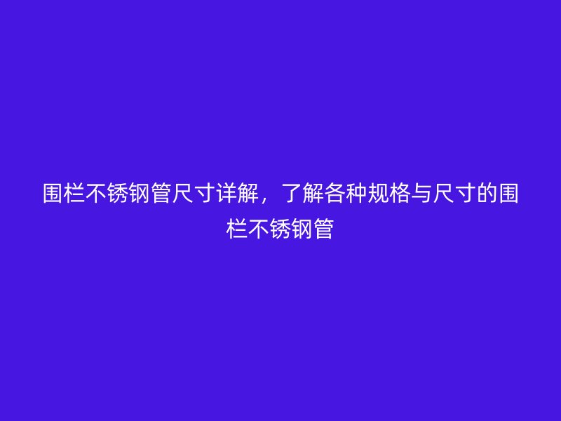 围栏不锈钢管尺寸详解，了解各种规格与尺寸的围栏不锈钢管