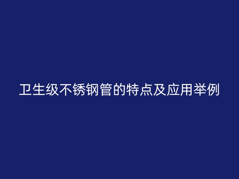 卫生级不锈钢管的特点及应用举例