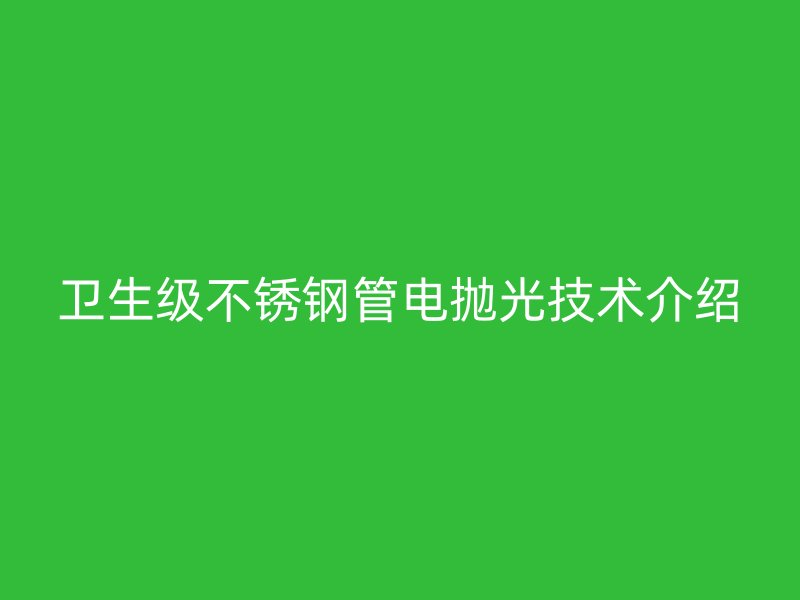 卫生级不锈钢管电抛光技术介绍