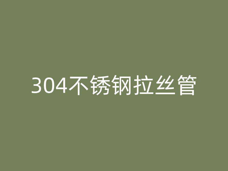 304不锈钢拉丝管