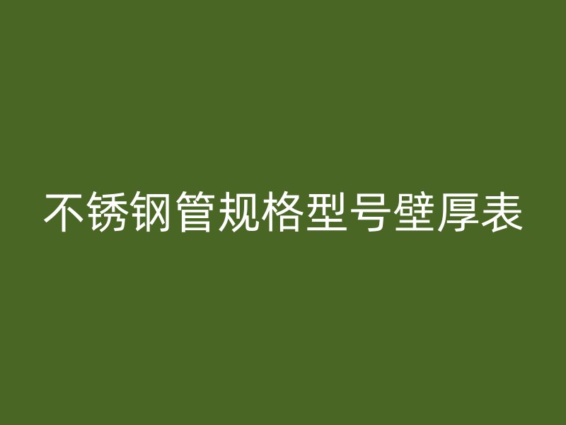 不锈钢管规格型号壁厚表
