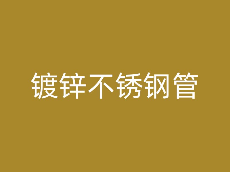镀锌不锈钢管