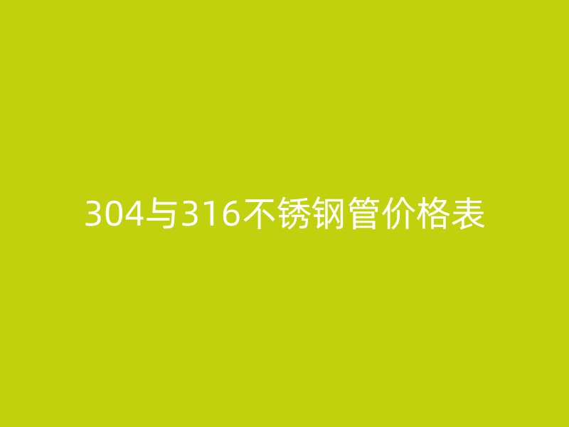 304与316不锈钢管价格表