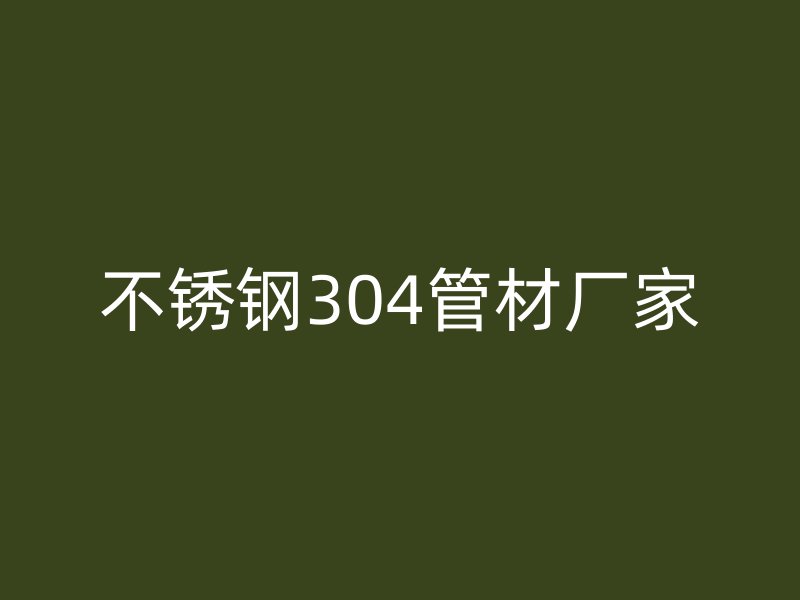不锈钢304管材厂家