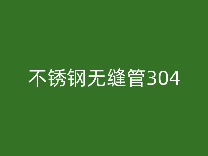 不锈钢无缝管304