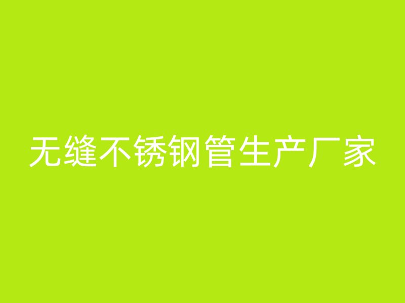 无缝不锈钢管生产厂家