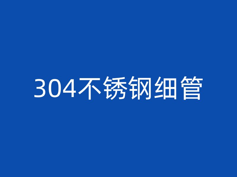 304不锈钢细管
