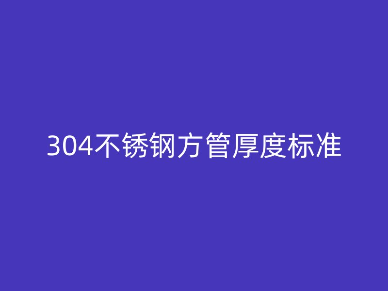 304不锈钢方管厚度标准