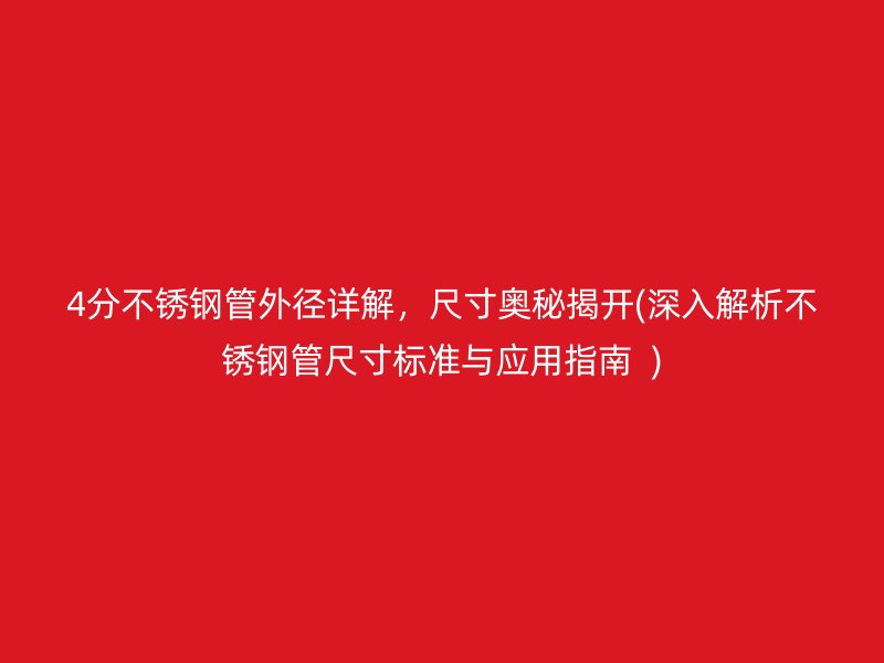 4分不锈钢管外径详解，尺寸奥秘揭开(深入解析不锈钢管尺寸标准与应用指南  )