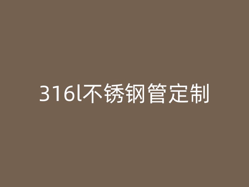 316l不锈钢管定制