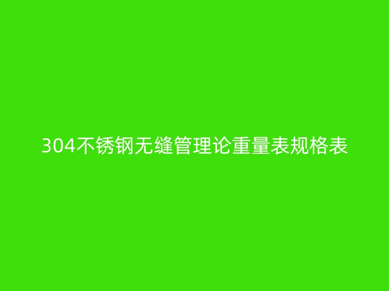 304不锈钢无缝管理论重量表规格表
