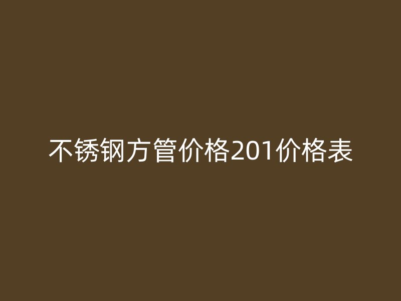 不锈钢方管价格201价格表