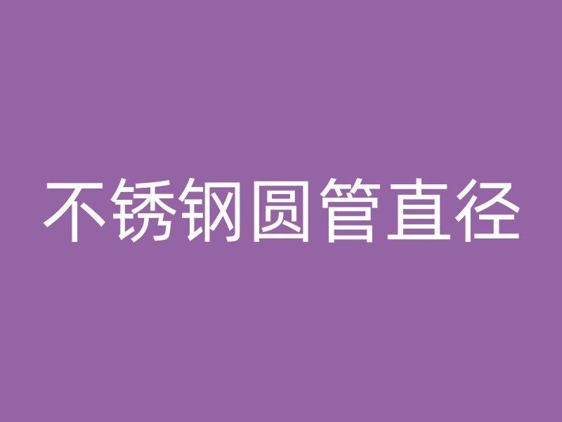 不锈钢圆管直径