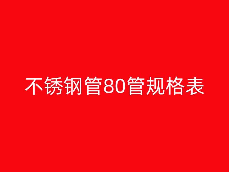 不锈钢管80管规格表