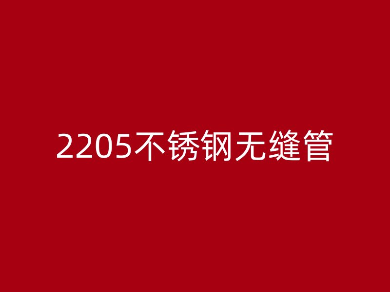 2205不锈钢无缝管