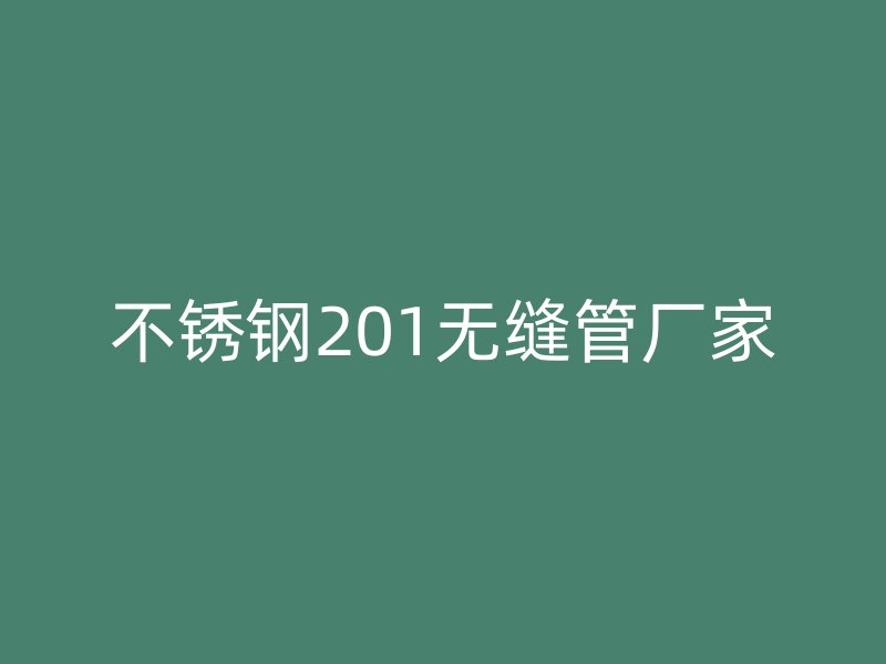 不锈钢201无缝管厂家