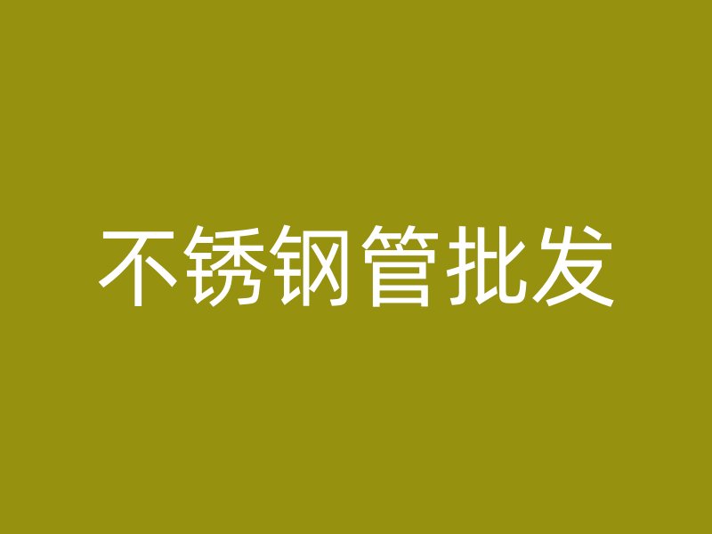 不锈钢管批发
