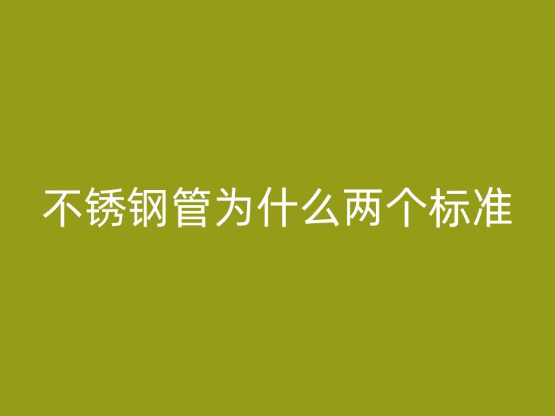 不锈钢管为什么两个标准