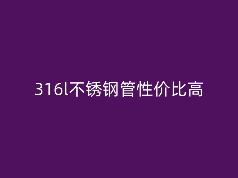 316l不锈钢管性价比高