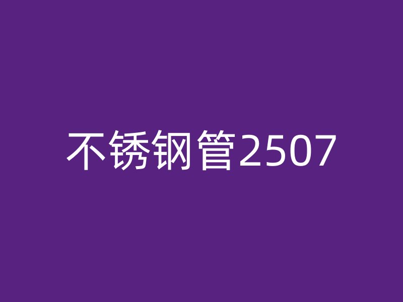 不锈钢管2507