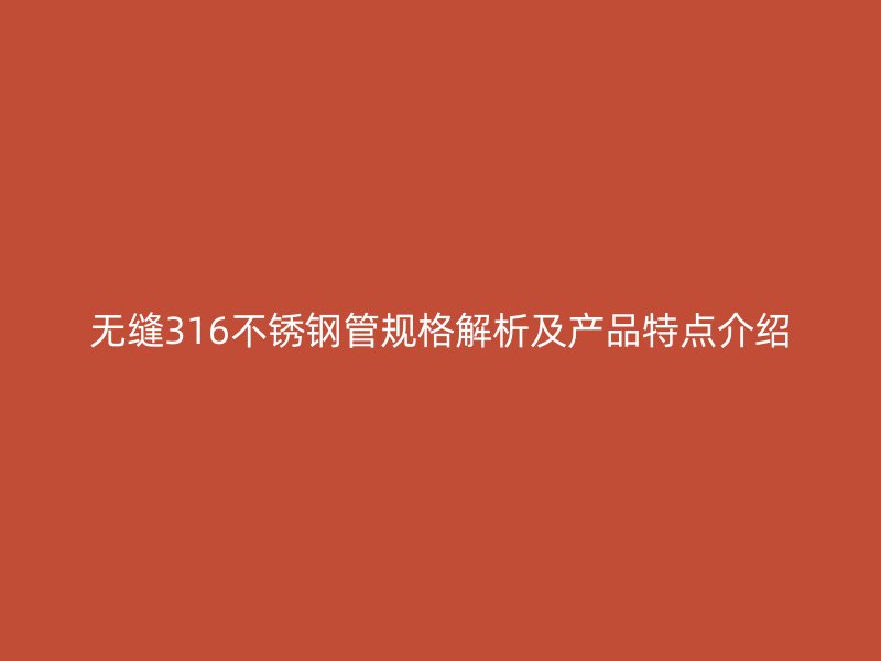 无缝316不锈钢管规格解析及产品特点介绍