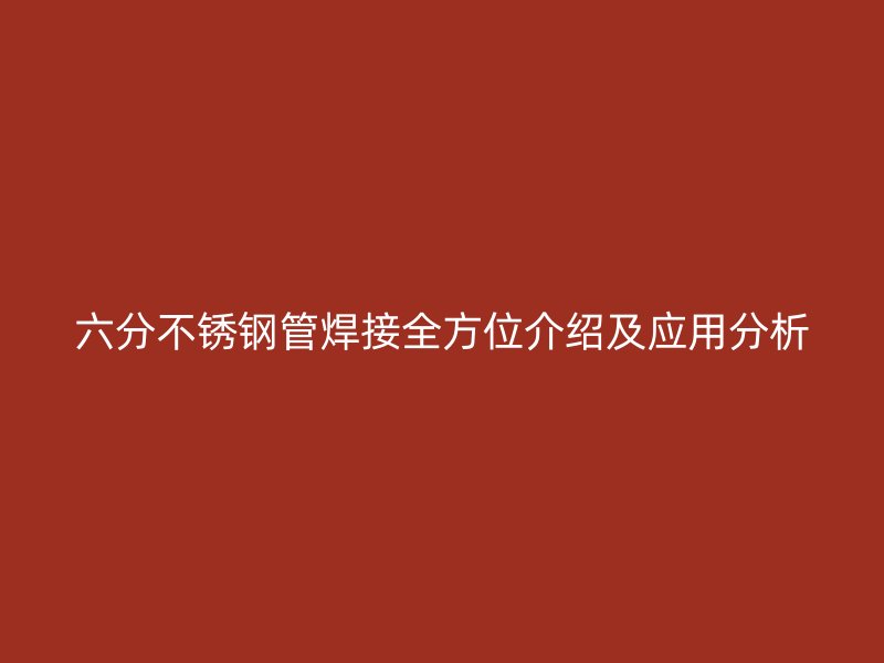 六分不锈钢管焊接全方位介绍及应用分析