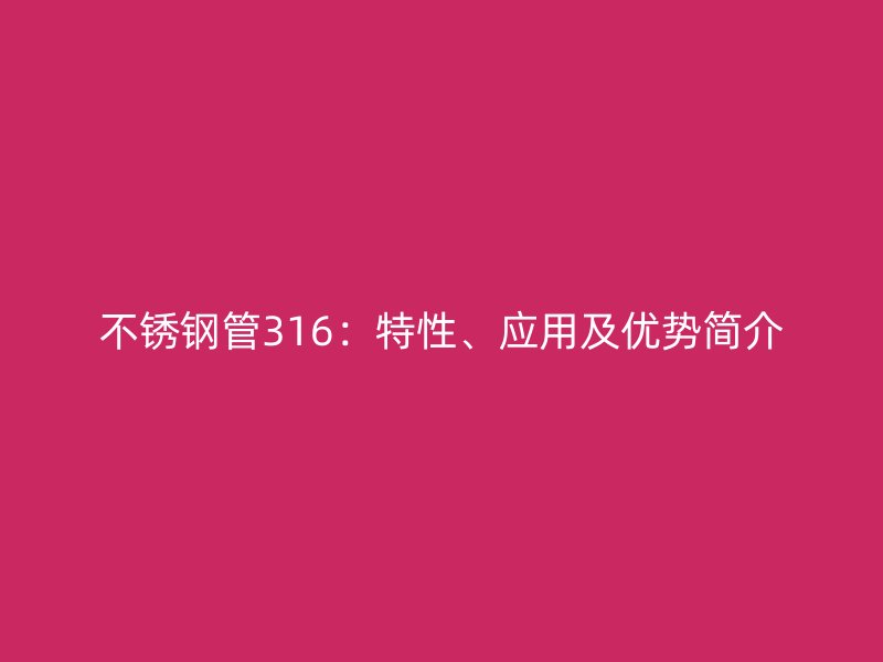 不锈钢管316：特性、应用及优势简介