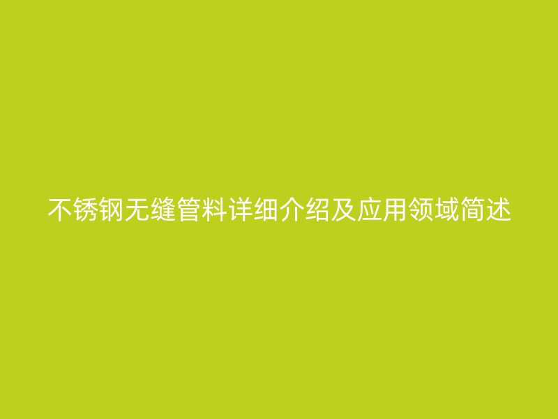 不锈钢无缝管料详细介绍及应用领域简述