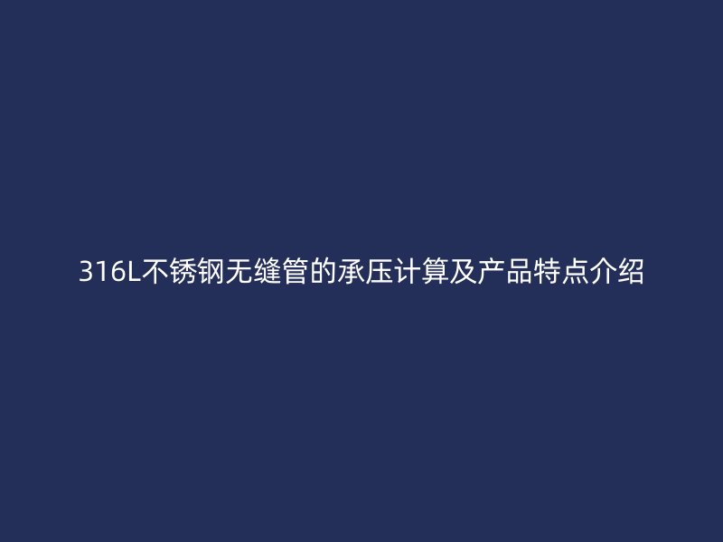 316L不锈钢无缝管的承压计算及产品特点介绍