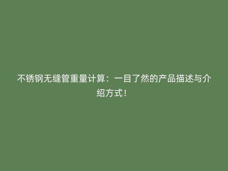 不锈钢无缝管重量计算：一目了然的产品描述与介绍方式！