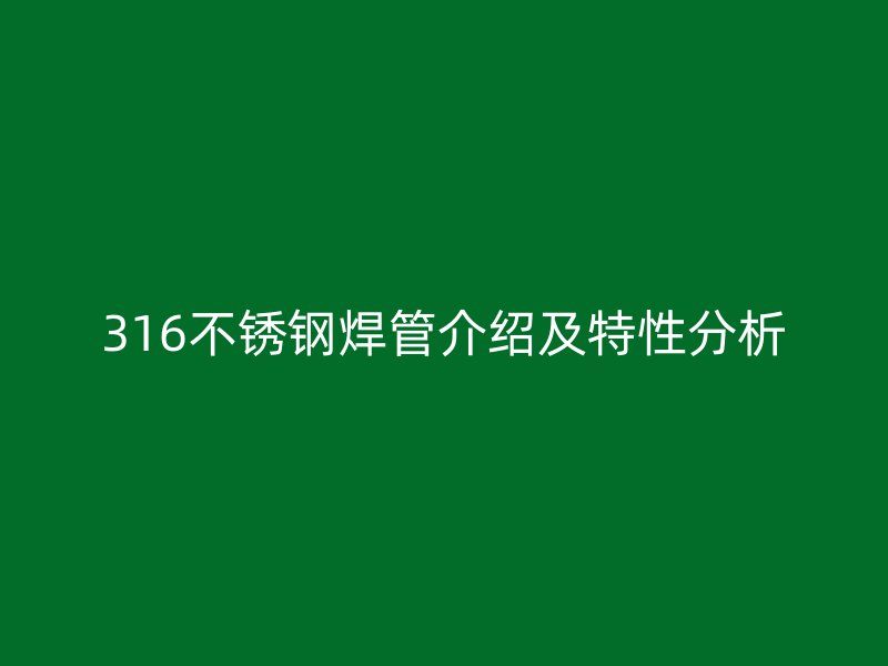 316不锈钢焊管介绍及特性分析