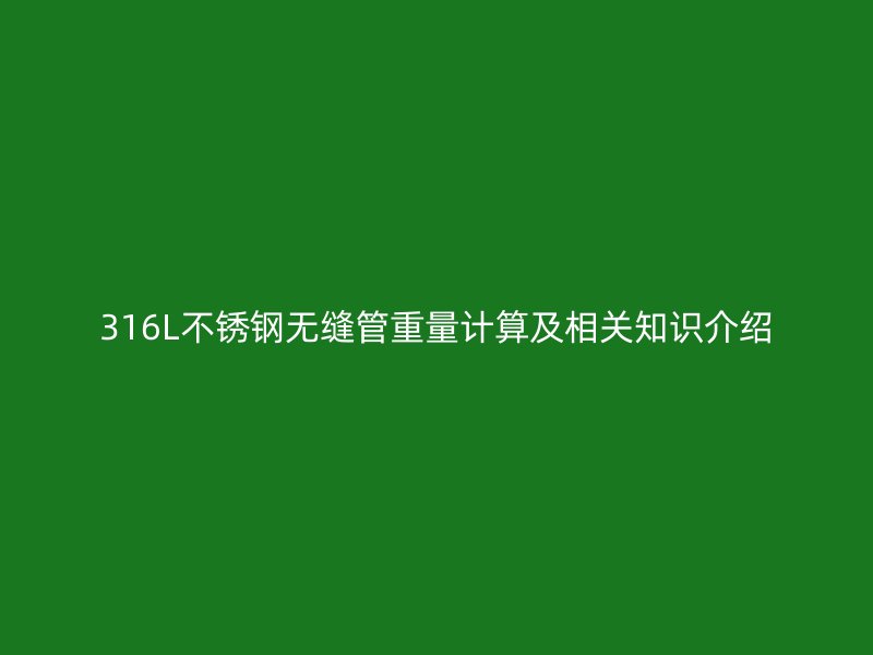 316L不锈钢无缝管重量计算及相关知识介绍
