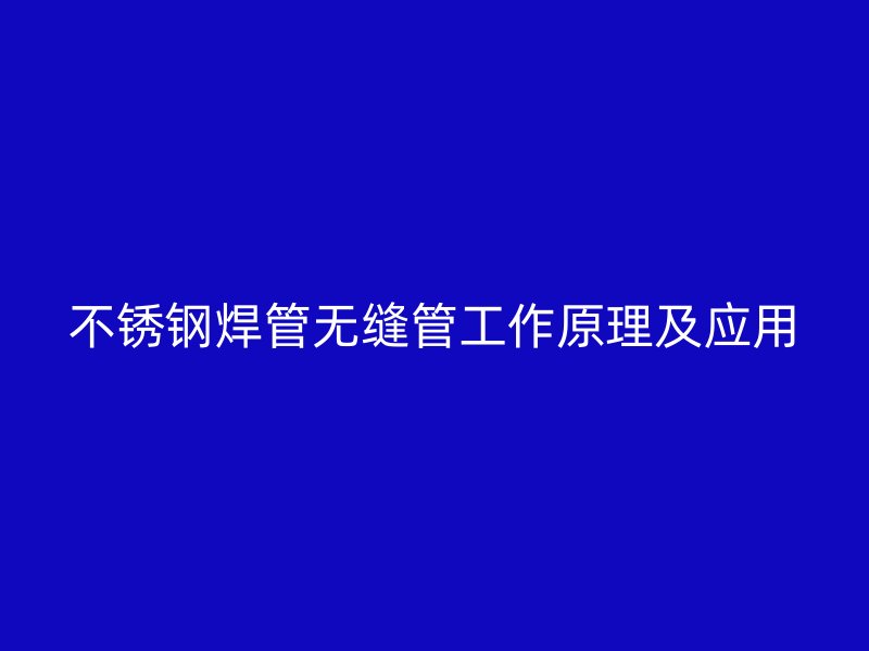 不锈钢焊管无缝管工作原理及应用