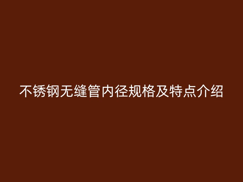 不锈钢无缝管内径规格及特点介绍