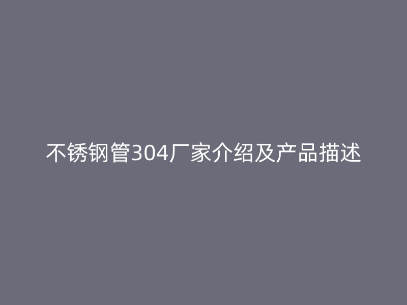 不锈钢管304厂家介绍及产品描述