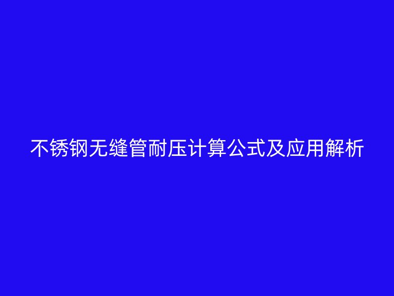 不锈钢无缝管耐压计算公式及应用解析