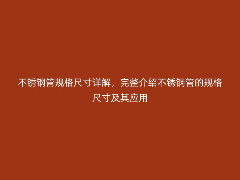 不锈钢管规格尺寸详解，完整介绍不锈钢管的规格尺寸及其应用
