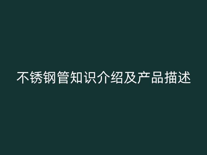 不锈钢管知识介绍及产品描述