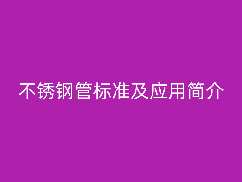 不锈钢管标准及应用简介