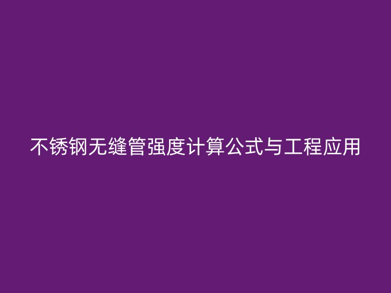 不锈钢无缝管强度计算公式与工程应用