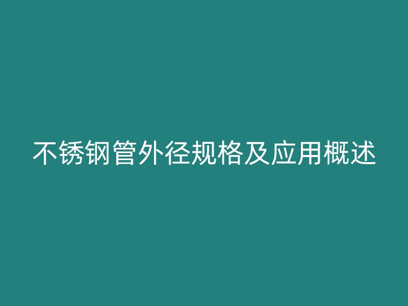 不锈钢管外径规格及应用概述