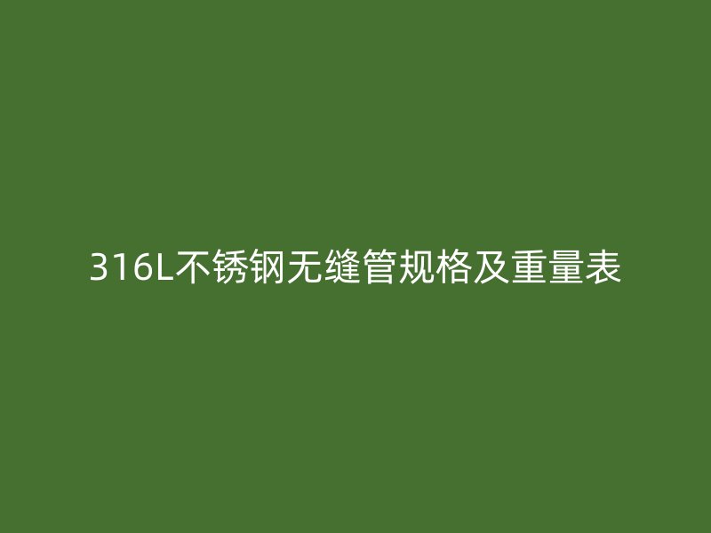 316L不锈钢无缝管规格及重量表