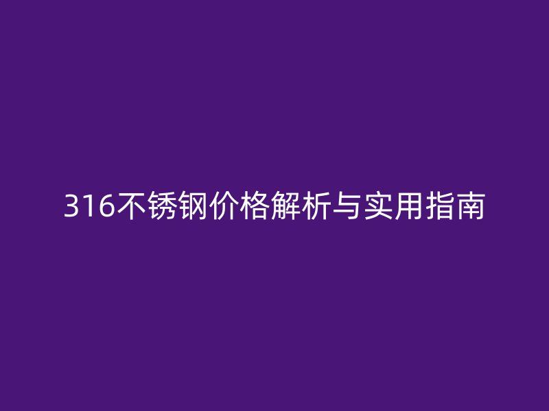 316不锈钢价格解析与实用指南